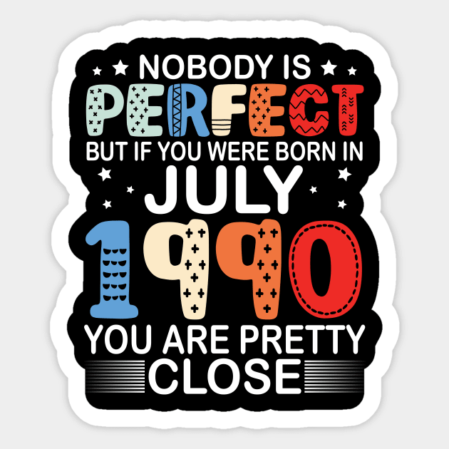 Nobody Is Perfect But If You Were Born In July 1990 You Are Pretty Close Happy Birthday 30 Years Old Sticker by bakhanh123